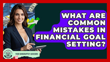 What Are Common Mistakes In Financial Goal Setting? - Your Bankruptcy Advisors