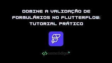 Domine a Validação de Formulários no FlutterFlow: Tutorial Prático