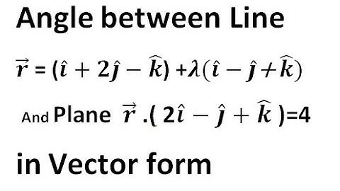 HOW TO FIND ANGLE BETWEEN LINE AND PLANE  IN VECTOR FORM ,ANGLE BETWEEN LINE AND PLANE ,3D