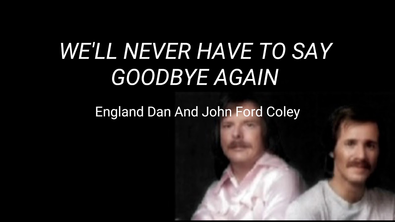 We'll Never Have To Say Goodbye Again (Lyrics) England Dan & John Ford