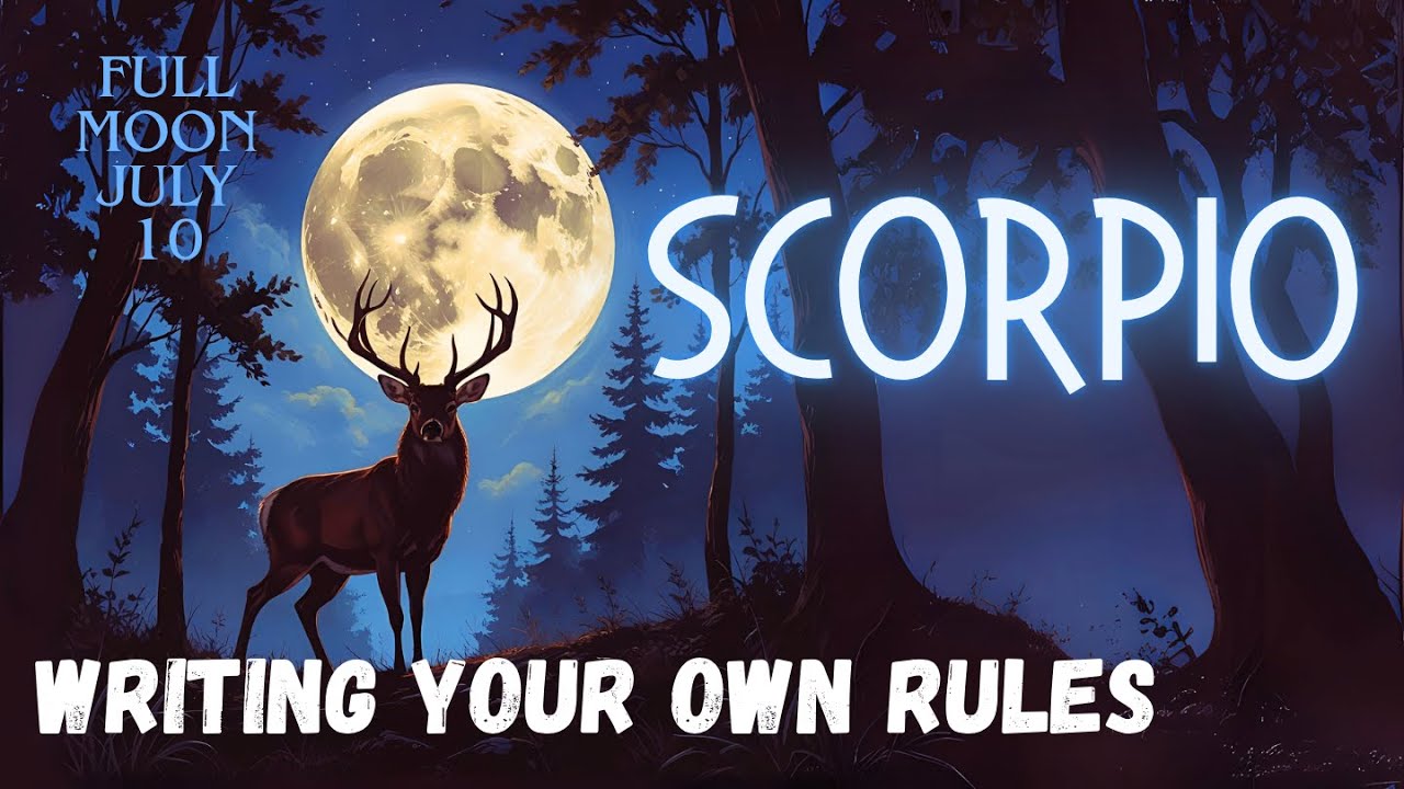 Writing Your Own Rules Scorpio - 🌕 July 10 - Full Moon Predictions 🌕 2025
