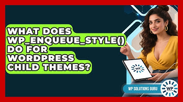 What Does Wp_enqueue_style() Do For WordPress Child Themes? - WP Solutions Guru