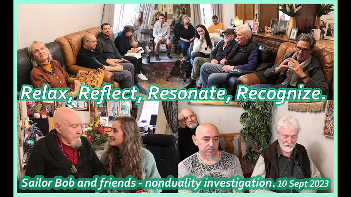 Relax, Reflect, Resonate, Recognize. Sailor Bob and friends - nonduality investigation. 10 Sept 2023