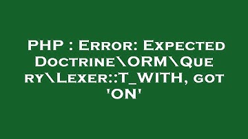 PHP : Error: Expected Doctrine\ORM\Query\Lexer::T_WITH, got 
