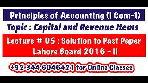 Lecture # 05 || Capital & Revenue Items || Lahore Board 2016-II ||Principles of Accounting I.Com-1||