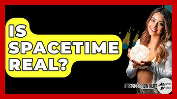 Is Spacetime Real? - Physics Frontier