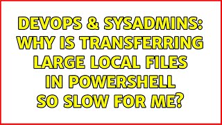 Famous DevOps & SysAdmins: Why is transferring large local files in PowerShell so slow for me? Wealth