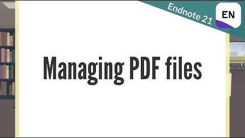 EndNote 21 Video 6 - Managing PDF files
