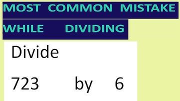 Divide     723        by     6     Most   common  mistake  while   dividing
