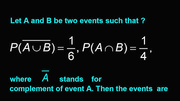 Let A and B be two events such that ? , where   stands for complement of event A. Then the events