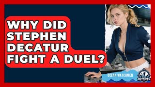Why Did Stephen Decatur Fight A Duel? - Ocean Watchmen