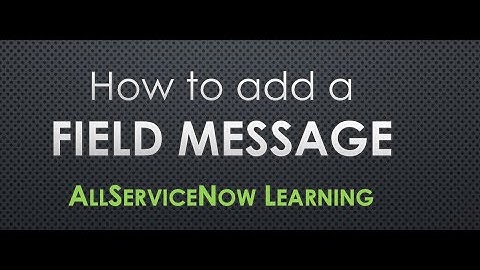 AllServiceNow Learning - ServiceNow | How to add a field message