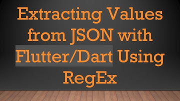 Extracting Values from JSON with Flutter/Dart Using RegEx