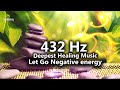 432 Hz Deepest Healing Music l Let Go Of Negative Energy l Meditation Music Relax Mind Body