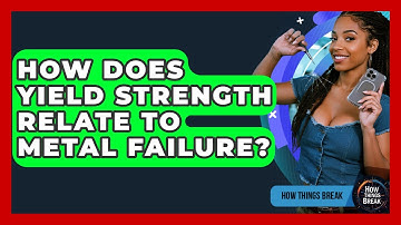 How Does Yield Strength Relate To Metal Failure? - How Things Break