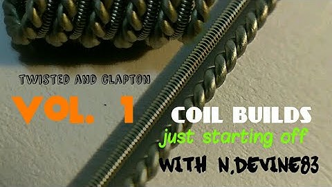 coil builds - just starting off vol. 1- twisted  and Clapton - and what