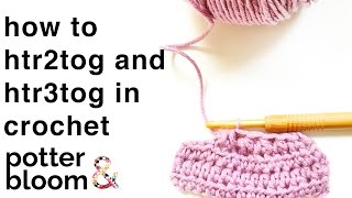 How to Crochet HTR2TOG and HTR3TOG in the UK