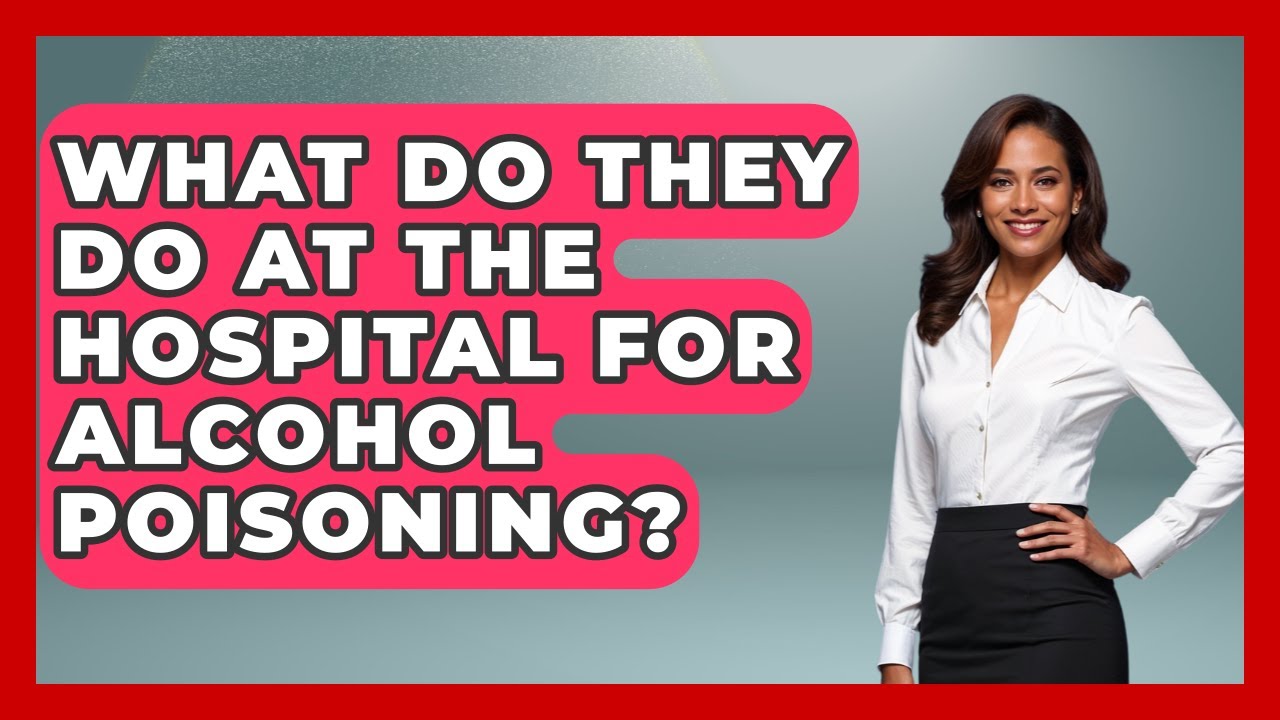 What Do They Do At The Hospital For Alcohol Poisoning? - First Response Medicine