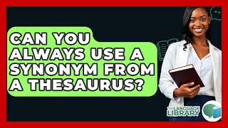 Can You Always Use A Synonym From A Thesaurus? - The Language Library