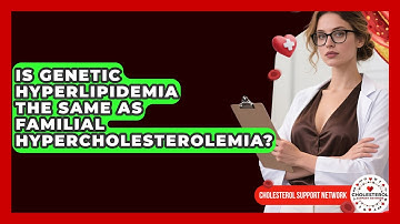 Is Genetic Hyperlipidemia the Same as Familial Hypercholesterolemia? - Cholesterol Support Network