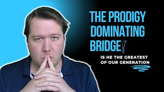 The Prodigy Dominating Bridge!  Is He The Greatest Of Our Generation