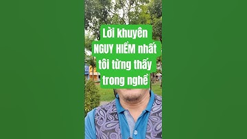 Lời khuyên NG.UY HI.ỂM nhất tôi từng thấy trong nghề