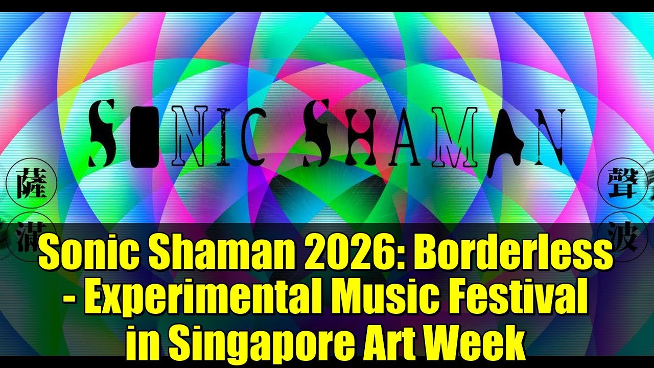 Sonic Shaman 2026: Borderless - Experimental Music Festival in Singapore Art Week