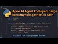 Apne Agent ko Supercharge Karien aysncio.gather() k Sath