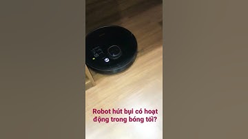 Robot hút bụi có hoạt động được trong bóng tối hay không? Mời các bạn xem.