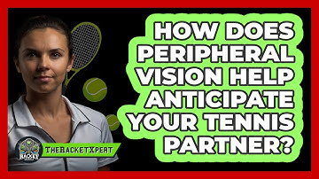 How Does Peripheral Vision Help Anticipate Your Tennis Partner? - The Racket Xpert