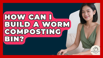 How Can I Build A Worm Composting Bin? - Minimalist Home Life