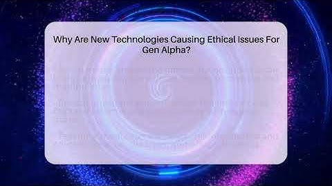 Why Are New Technologies Causing Ethical Issues For Gen Alpha? - Gen Alpha Adventures