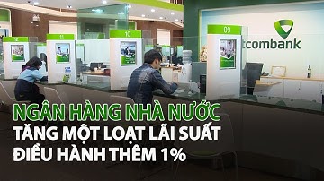 NHNN tăng một loạt Lãi Suất điều hành thêm 1%| VTC14