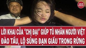 Lời khai của “chị đại” giúp tù nhân người Việt đào tẩu, lộ súng đạn giấu trong rừng