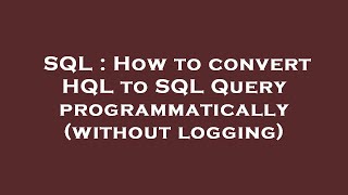 SQL : How to convert HQL to SQL Query programmatically (without logging)