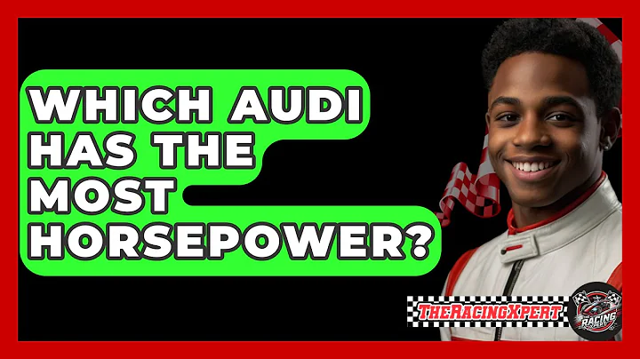 Which Audi Has The Most Horsepower? - The Racing Xpert