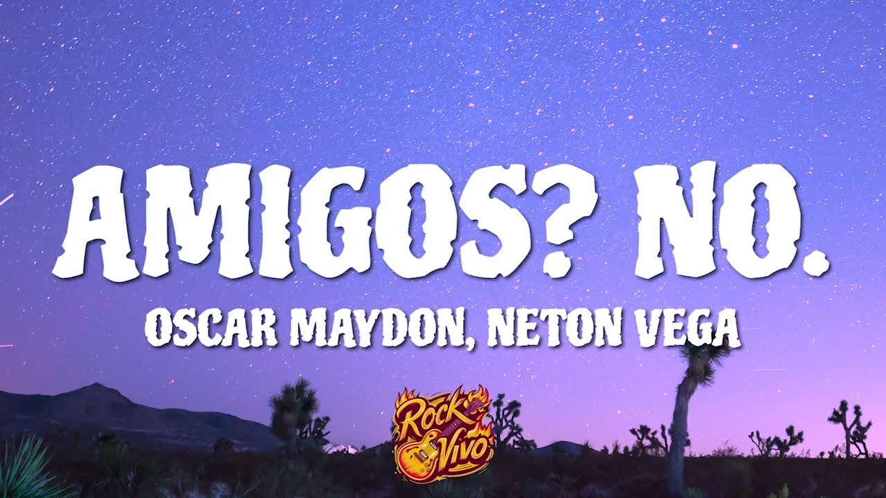 Oscar Maydon x Neton Vega - Amigos? No. (Letra)
