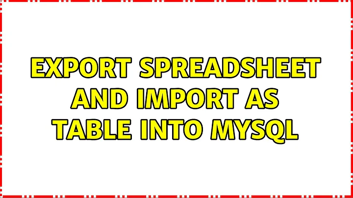 Export spreadsheet and import as table into mysql (3 Solutions!!)