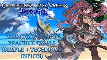Granblue Fantasy Versus: Rising - Meg (DLC) Combo Trials (Simple + Technical Inputs)