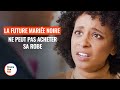 LA FUTURE MARIÉE NOIRE NE PEUT PAS ACHETER SA ROBE  | @DramatizeMeFrance