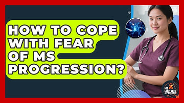How To Cope With Fear Of MS Progression? - MS Support Network