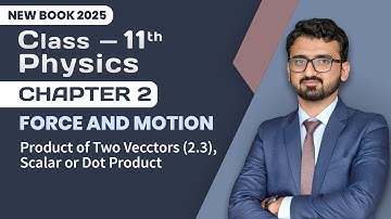 11th Class Physics Chapter 2 | Product of Two Vectors (2.3), Scalar or Dot Product | New Book 2025
