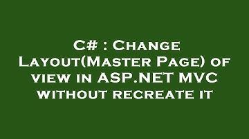 C# : Change Layout(Master Page) of view in ASP.NET MVC without recreate it