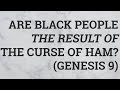 Are Black People the Result of the Curse of Ham? (Genesis 9)