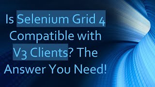 Is Selenium Grid 4 Compatible with V3 Clients? The Answer You Need!