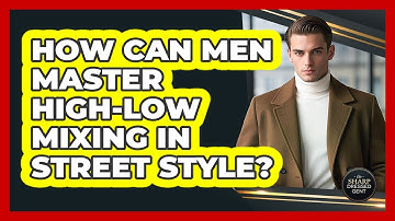 How Can Men Master High-low Mixing In Street Style? - The Sharp Dressed Gent