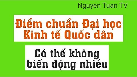Dự đoán điểm chuẩn Đại học Kinh tế Quốc dân 2021