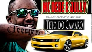 MC DEDE E JULLY - TETO DO CAMARO - ( LANÇAMENTO 2012 ) [[INSCREVA-SE]]