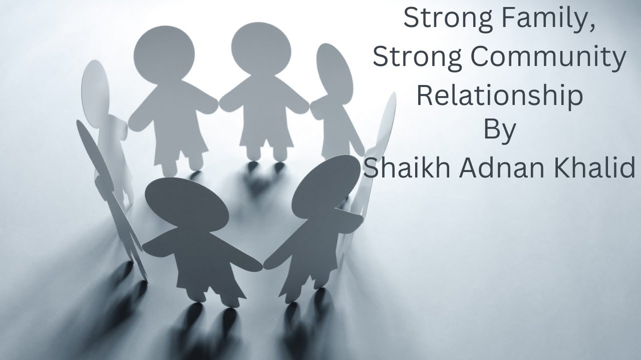 Strong Family, Strong Community Relationship By Shaikh Adnan Khalid