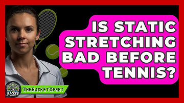 Is Static Stretching Bad Before Tennis? - The Racket Xpert